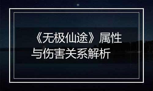《无极仙途》属性与伤害关系解析