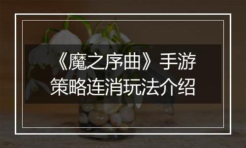 《魔之序曲》手游策略连消玩法介绍