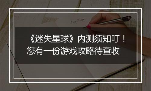 《迷失星球》内测须知叮！您有一份游戏攻略待查收