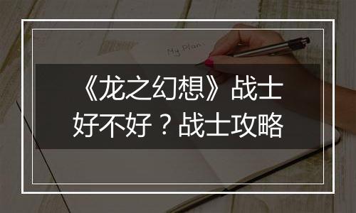 《龙之幻想》战士好不好？战士攻略