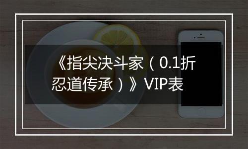 《指尖决斗家（0.1折忍道传承）》VIP表