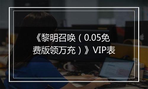 《黎明召唤（0.05免费版领万充）》VIP表