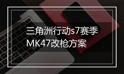 三角洲行动s7赛季MK47改枪方案