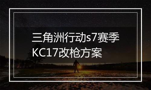 三角洲行动s7赛季KC17改枪方案