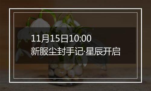 11月15日10:00新服尘封手记·星辰开启