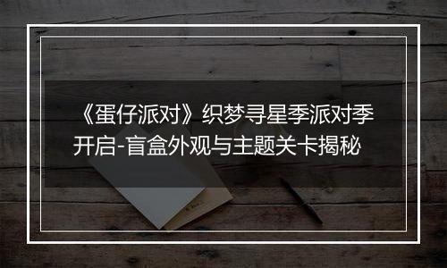 《蛋仔派对》织梦寻星季派对季开启-盲盒外观与主题关卡揭秘