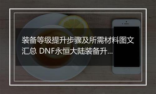 装备等级提升步骤及所需材料图文汇总 DNF永恒大陆装备升级材料有什么