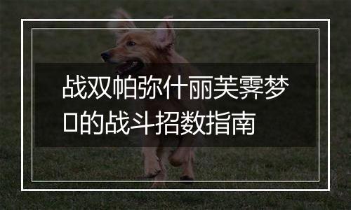 战双帕弥什丽芙霁梦‌的战斗招数指南