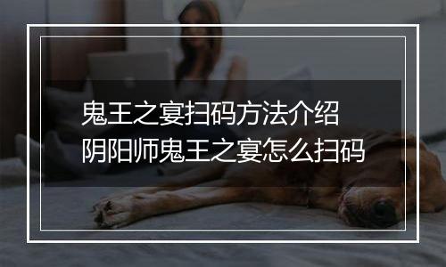 鬼王之宴扫码方法介绍 阴阳师鬼王之宴怎么扫码