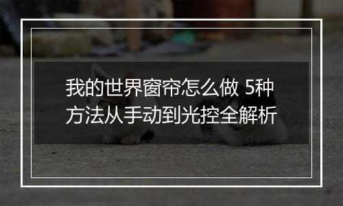 我的世界窗帘怎么做 5种方法从手动到光控全解析