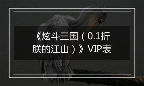 《炫斗三国（0.1折朕的江山）》VIP表