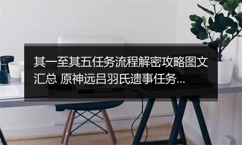 其一至其五任务流程解密攻略图文汇总 原神远吕羽氏遗事任务攻略合集
