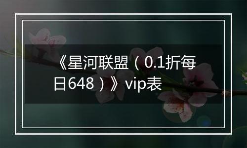 《星河联盟（0.1折每日648）》vip表