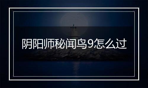 阴阳师秘闻鸟9怎么过