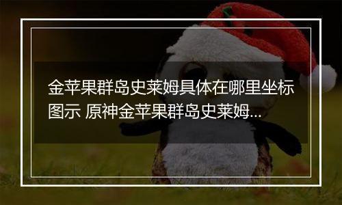 金苹果群岛史莱姆具体在哪里坐标图示 原神金苹果群岛史莱姆在哪里在哪