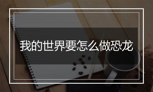 我的世界要怎么做恐龙