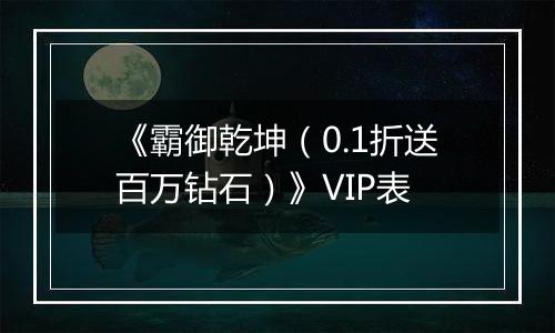 《霸御乾坤（0.1折送百万钻石）》VIP表