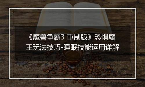 《魔兽争霸3 重制版》恐惧魔王玩法技巧-睡眠技能运用详解