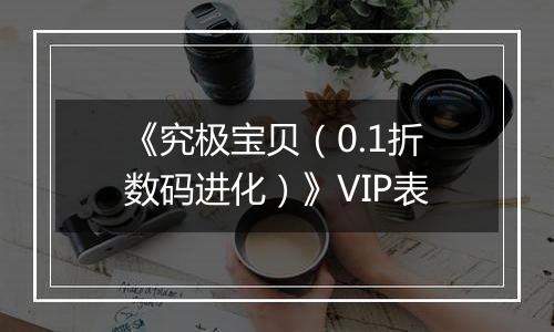 《究极宝贝（0.1折数码进化）》VIP表