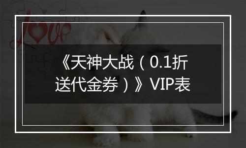 《天神大战（0.1折送代金券）》VIP表