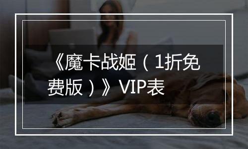 《魔卡战姬（1折免费版）》VIP表