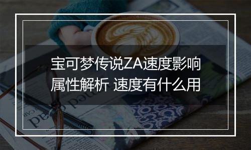 宝可梦传说ZA速度影响属性解析 速度有什么用