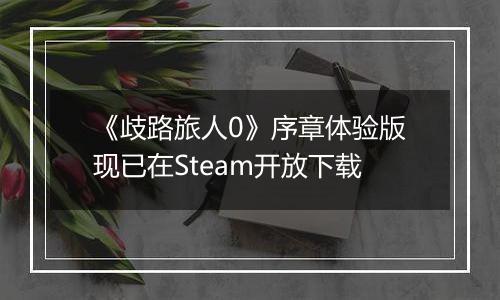 《歧路旅人0》序章体验版现已在Steam开放下载