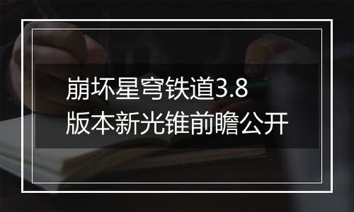 崩坏星穹铁道3.8版本新光锥前瞻公开