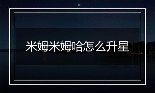 米姆米姆哈怎么升星