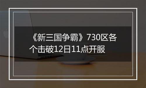 《新三国争霸》730区各个击破12日11点开服
