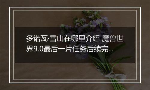 多诺瓦·雪山在哪里介绍 魔兽世界9.0最后一片任务后续完成攻略