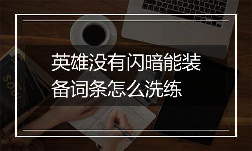 英雄没有闪暗能装备词条怎么洗练