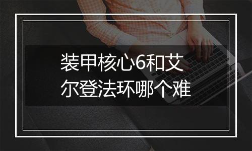 装甲核心6和艾尔登法环哪个难