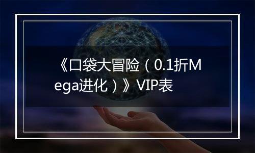 《口袋大冒险（0.1折Mega进化）》VIP表