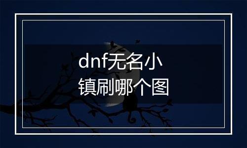 dnf无名小镇刷哪个图