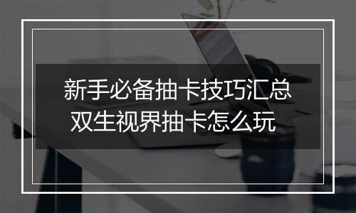 新手必备抽卡技巧汇总 双生视界抽卡怎么玩