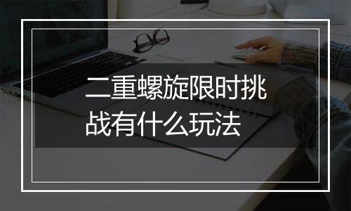 二重螺旋限时挑战有什么玩法