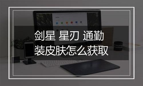 剑星 星刃 通勤装皮肤怎么获取