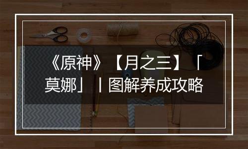 《原神》【月之三】「莫娜」丨图解养成攻略