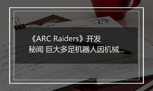 《ARC Raiders》开发秘闻 巨大多足机器人因机械学习经常暴走