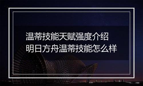温蒂技能天赋强度介绍 明日方舟温蒂技能怎么样