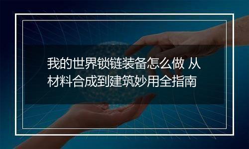 我的世界锁链装备怎么做 从材料合成到建筑妙用全指南