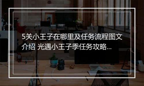 5关小王子在哪里及任务流程图文介绍 光遇小王子季任务攻略汇总，1