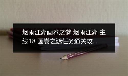 烟雨江湖画卷之谜 烟雨江湖 主线18 画卷之谜任务通关攻略解析
