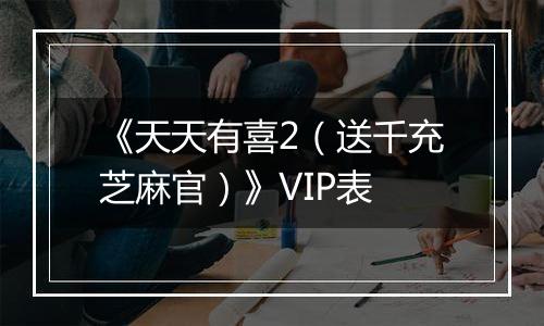 《天天有喜2（送千充芝麻官）》VIP表