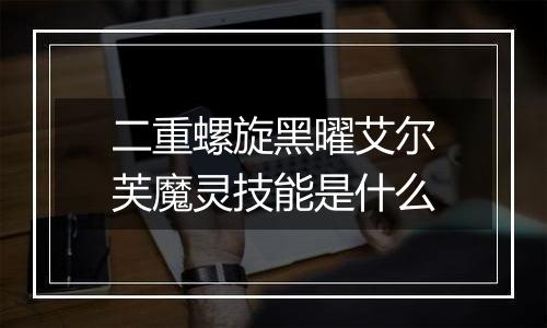 二重螺旋黑曜艾尔芙魔灵技能是什么