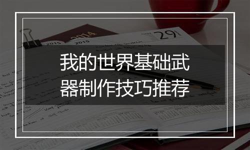我的世界基础武器制作技巧推荐