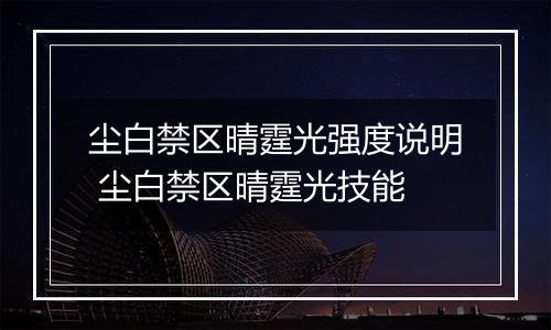 尘白禁区晴霆光强度说明 尘白禁区晴霆光技能