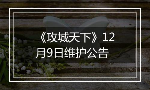 《攻城天下》12月9日维护公告