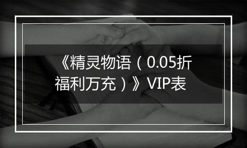 《精灵物语（0.05折福利万充）》VIP表